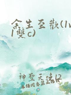 余生至欢(1v1双c)