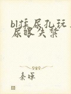 bl揉尿孔玩弄尿眼失禁