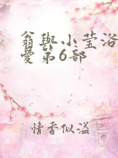 翁与小莹浴室欢爱第6部