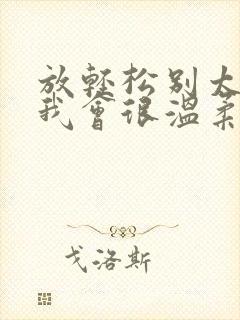 放轻松别太紧张我会很温柔的小说