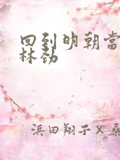 回到明朝当王爷林劲