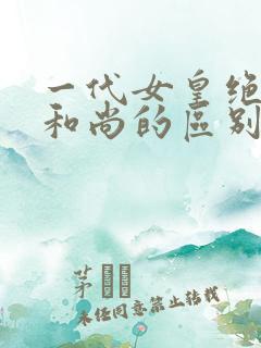 一代女皇绝版与和尚的区别