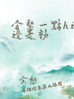 含紧一点h边做边走动