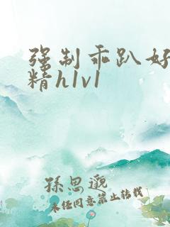 强制乖趴好灌浓精h1v1