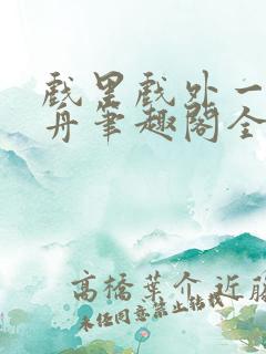 戏里戏外一叶孤舟笔趣阁全文