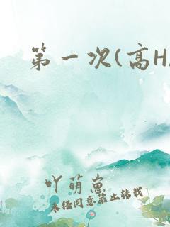 第一次(高H)