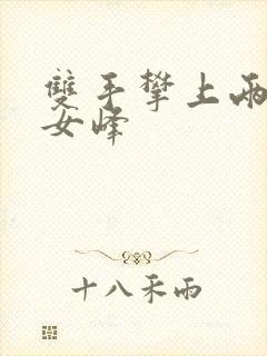 双手攀上两团少女峰