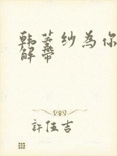 韩菱纱为你宽衣解带