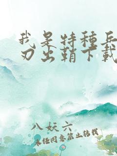 我是特种兵之利刃出鞘下载