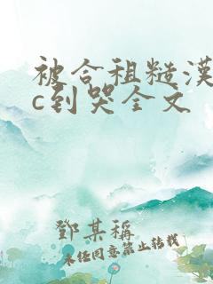 被合租糙汉室友c到哭全文