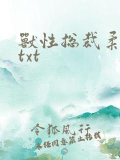 兽性总裁柔弱妻txt