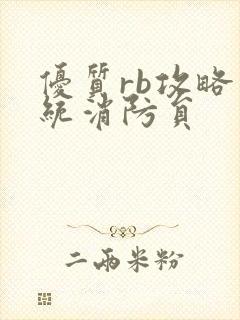 优质rb攻略系统消防员