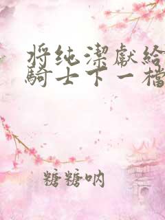 将纯洁献给沧涟骑士下一档万圣街