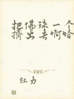 把佛珠一个一个挤出去啊哈