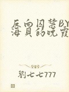反向囚禁BY拾海贝的晚霞
