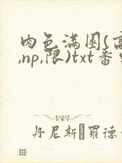 肉色满园(高h,np,限)txt番外篇