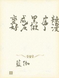 变成黑皮辣妹和好友做了漫画