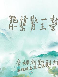 艳情欢一对一高H-紫月玉宫