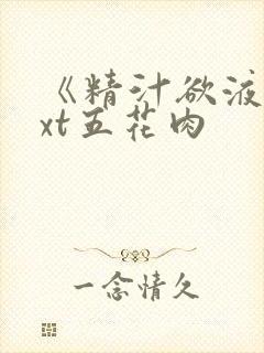 《精汁欲液》txt五花肉