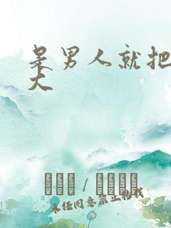 是男人就把它弄大