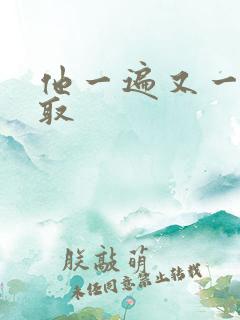 他一遍又一遍索取