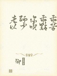 老师你乖乖的可以少吃点苦头