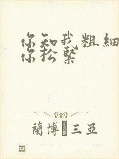 你知我粗细我知你松紧