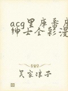 acg里库番库绅士全彩漫画