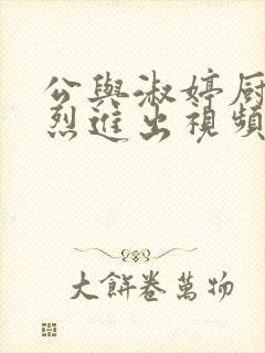 公与淑婷厨房猛烈进出视频