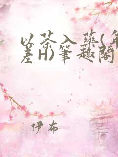 以茶入药(年龄差H)笔趣阁