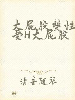 大屁股双性放荡受H大屁股