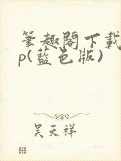 笔趣阁下载app(蓝色版)