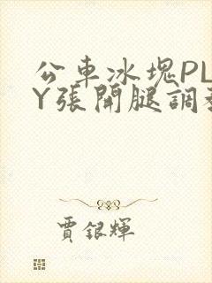公车冰块PLAY张开腿调教