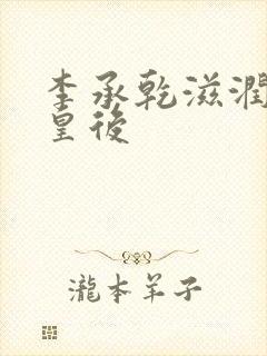 李承乾滋润长孙皇后