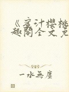 《蜜汁樱桃》笔趣阁全文免费阅读