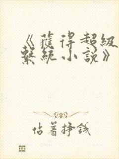 《获得超级胬肉系统小说》