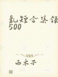 乱短合集录目伦500