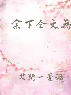 余下全文无防盗