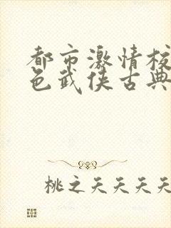 都市激情校园春色武侠古典