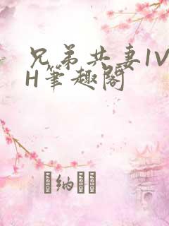 兄弟共妻1V2H笔趣阁