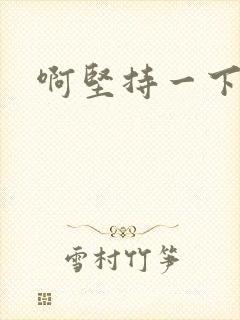 啊坚持一下宝贝