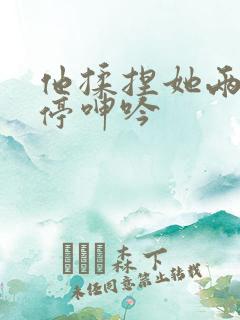 他揉捏她两乳不停呻吟