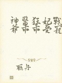 神医狂妃战神王爷乖乖受宠免费阅读