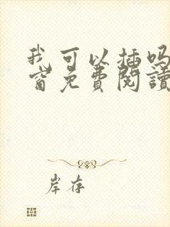 我可以插吗无弹窗免费阅读