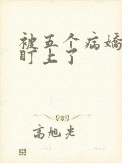 被五个病娇大佬盯上了