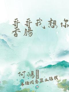 哥哥我想你的大香肠