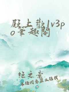 殿上欢1v3po笔趣阁