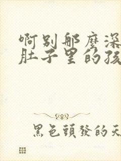 啊别那么深小心肚子里的孩子李简