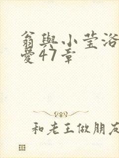 翁与小莹浴室欢爱47章