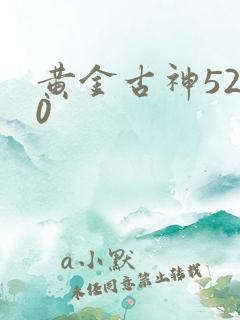 黄金古神5200